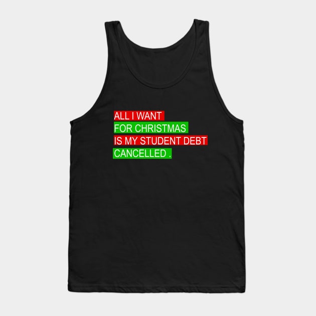 ALL I WANT FOR CHRISTMAS IS MY STUDENT DEBT CANCELLED Funny christmas Tank Top by mcoshop